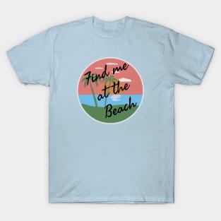 Find me at the beach T-Shirt